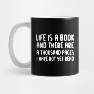 Life Is A Book And There Are A Thousand Pages I Have Not Yet Read white Mug